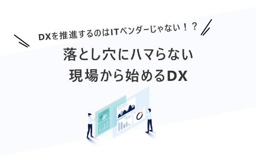 落とし穴にハマらない、現場から始めるDX