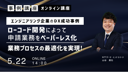 【エンジニアリング企業のDX成功事例】ローコード開発によって申請業務をペーパーレス化、業務プロセスの最適化を実現（事例講座／2024年5月）