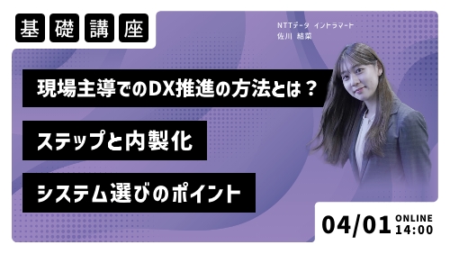 現場主導でDXを推進する方法とは？ステップと内製化、システム選びのポイント（基礎講座／2025年4月）